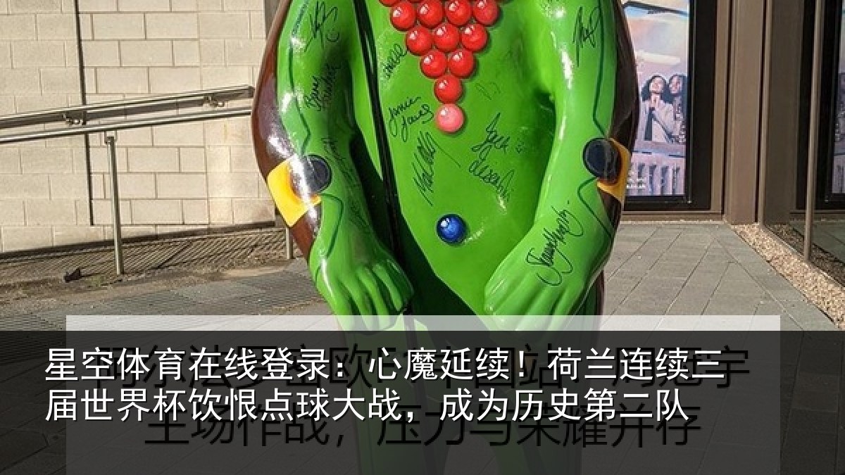 星空体育在线登录：心魔延续！荷兰连续三届世界杯饮恨点球大战，成为历史第二队