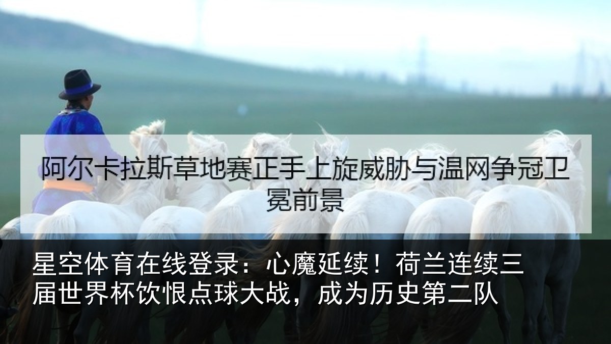 星空体育在线登录：心魔延续！荷兰连续三届世界杯饮恨点球大战，成为历史第二队