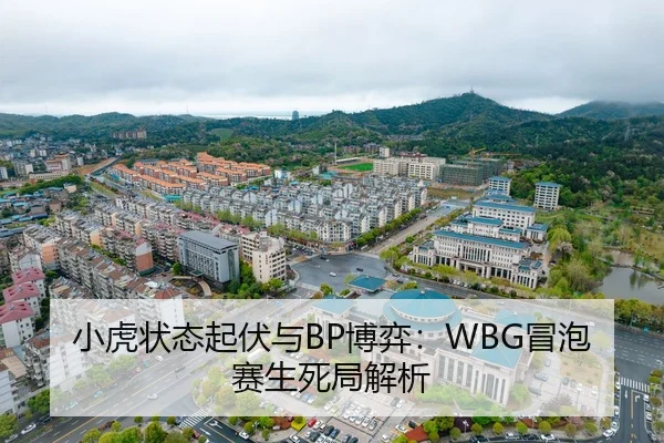 小虎状态起伏与BP博弈：WBG冒泡赛生死局解析